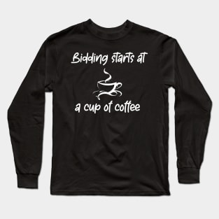 Bidding starts at a cup of coffee Long Sleeve T-Shirt